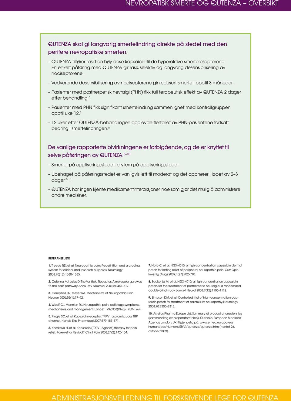 Vedvarende desensibilisering av nociseptorene gir redusert smerte i opptil 3 måneder. Pasienter med postherpetisk nevralgi (PHN) fikk full terapeutisk effekt av QUTENZA 2 dager etter behandling.