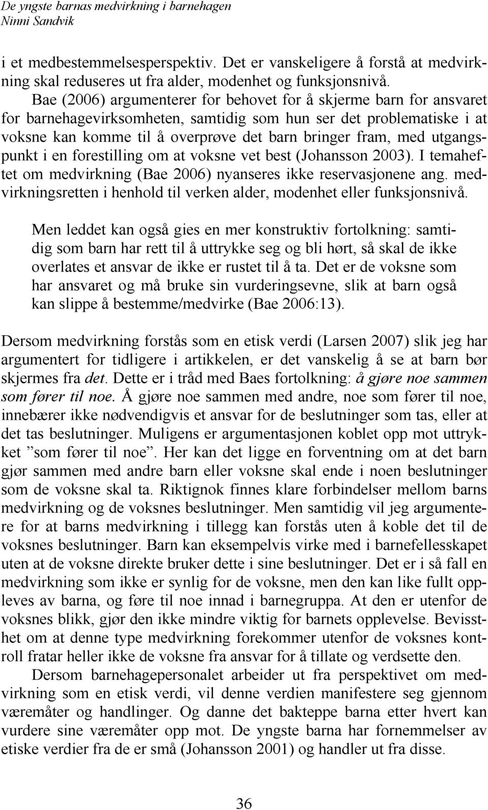 utgangspunkt i en forestilling om at voksne vet best (Johansson 2003). I temaheftet om medvirkning (Bae 2006) nyanseres ikke reservasjonene ang.