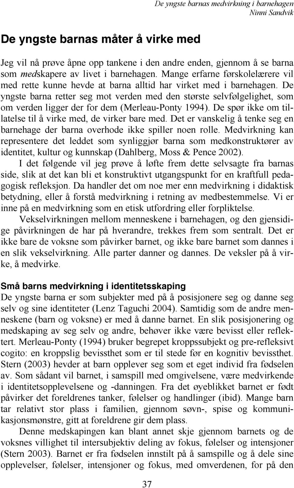 De yngste barna retter seg mot verden med den største selvfølgelighet, som om verden ligger der for dem (Merleau-Ponty 1994). De spør ikke om tillatelse til å virke med, de virker bare med.