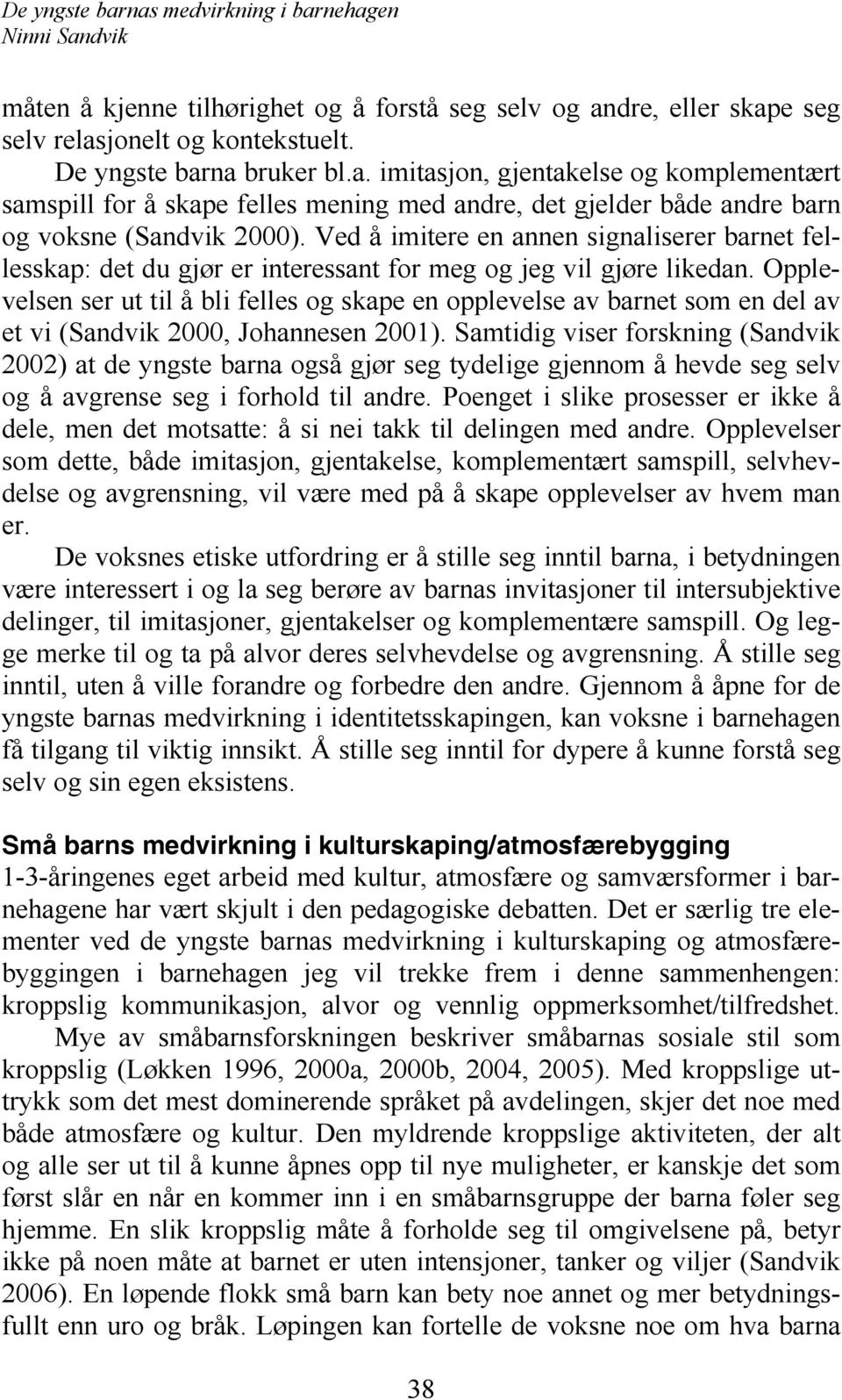 Opplevelsen ser ut til å bli felles og skape en opplevelse av barnet som en del av et vi (Sandvik 2000, Johannesen 2001).