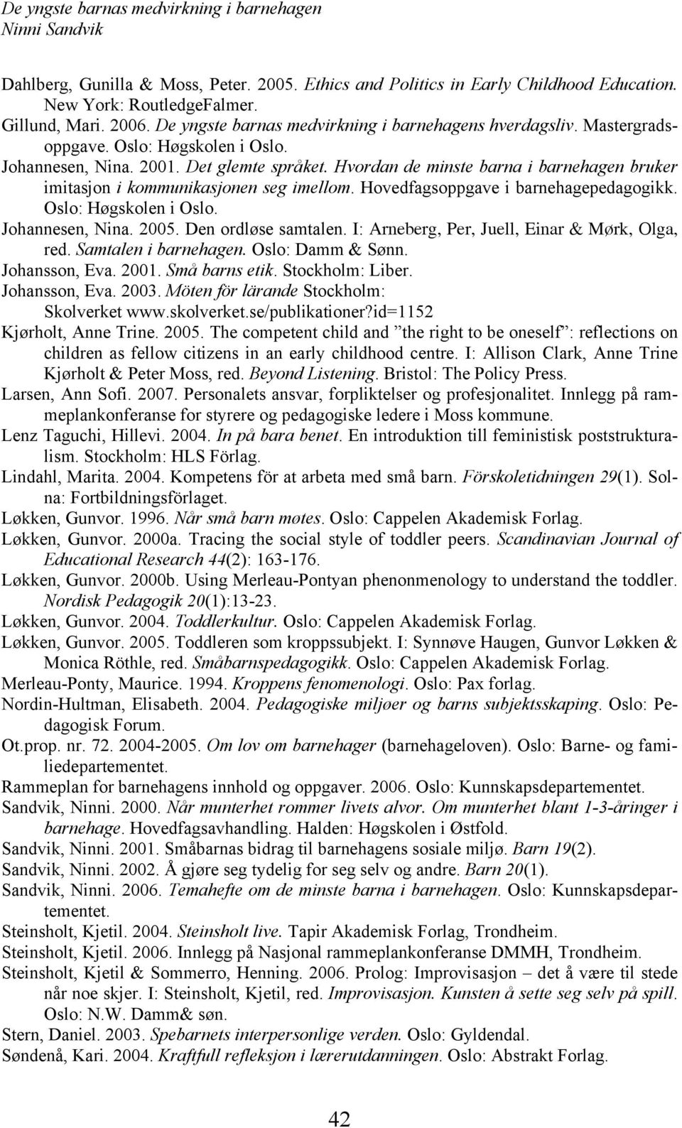 Hovedfagsoppgave i barnehagepedagogikk. Oslo: Høgskolen i Oslo. Johannesen, Nina. 2005. Den ordløse samtalen. I: Arneberg, Per, Juell, Einar & Mørk, Olga, red. Samtalen i barnehagen.