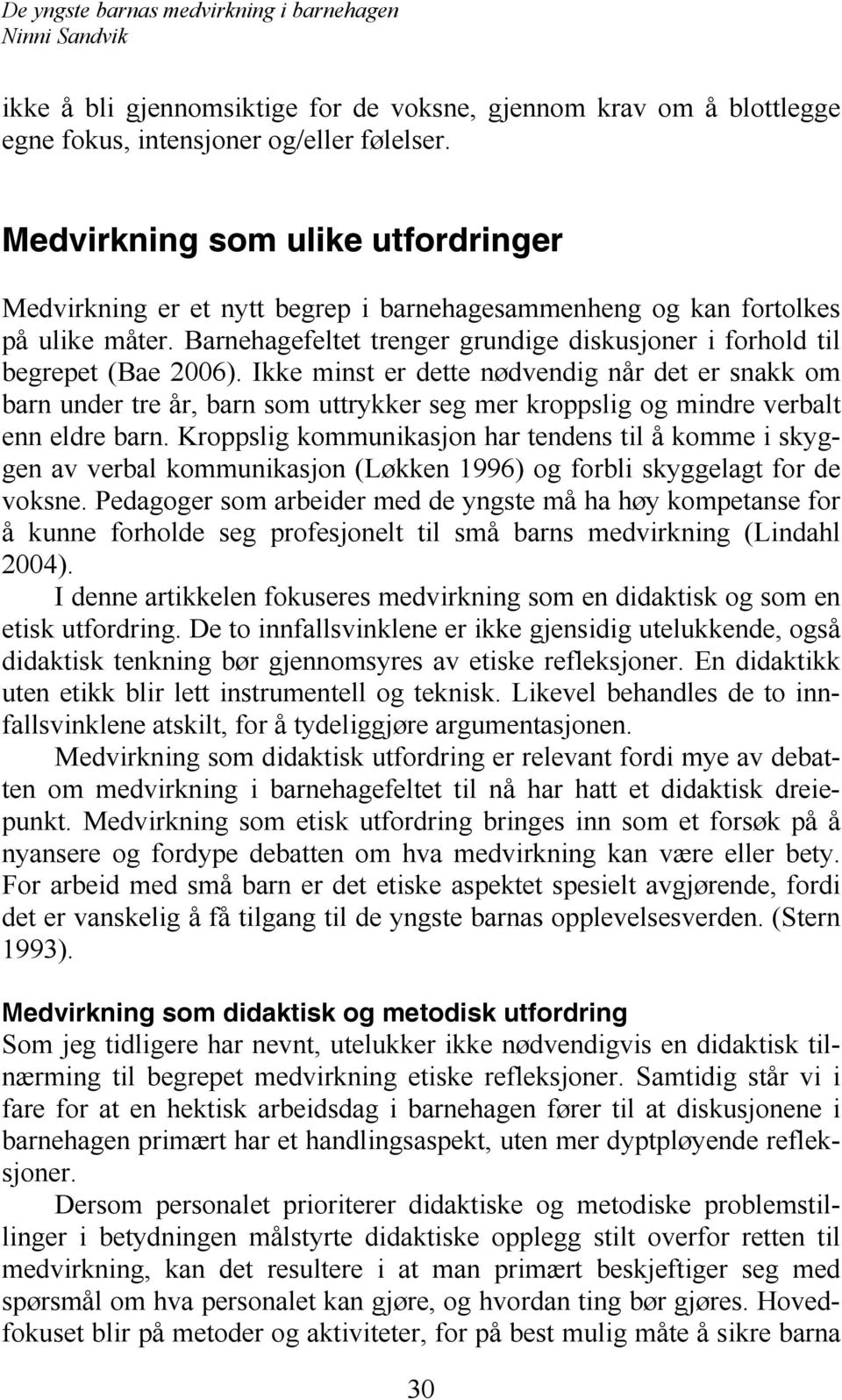 Ikke minst er dette nødvendig når det er snakk om barn under tre år, barn som uttrykker seg mer kroppslig og mindre verbalt enn eldre barn.