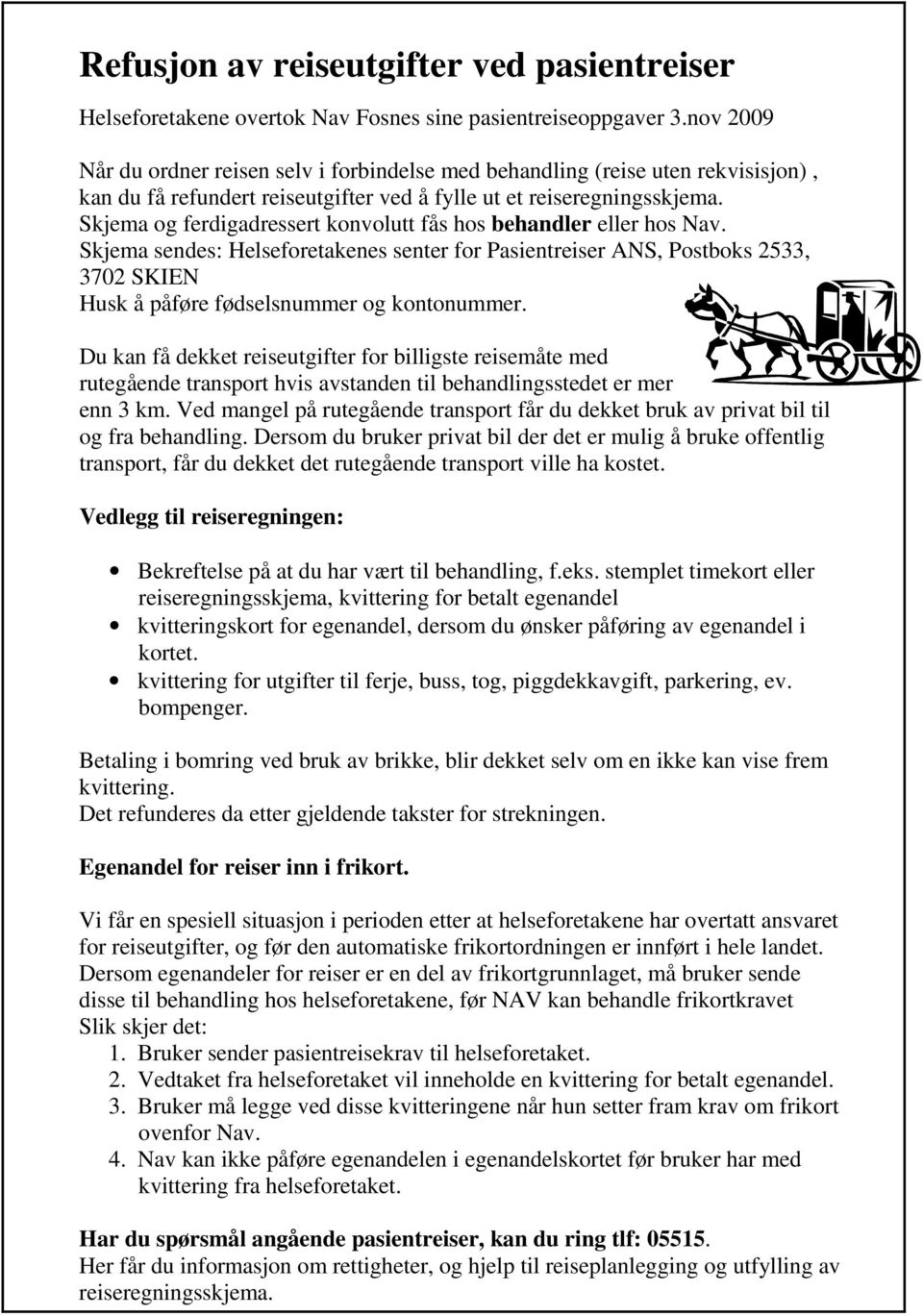 Skjema og ferdigadressert konvolutt fås hos behandler eller hos Nav. Skjema sendes: Helseforetakenes senter for Pasientreiser ANS, Postboks 2533, 3702 SKIEN Husk å påføre fødselsnummer og kontonummer.