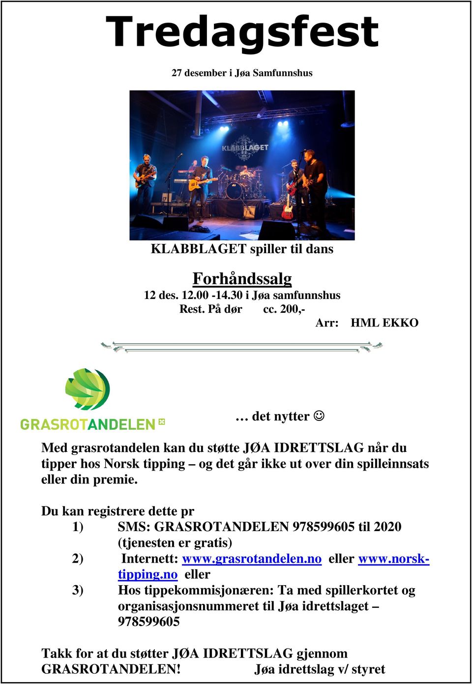 premie. Du kan registrere dette pr 1) SMS: GRASROTANDELEN 978599605 til 2020 (tjenesten er gratis) 2) Internett: www.grasrotandelen.no eller www.norsktipping.