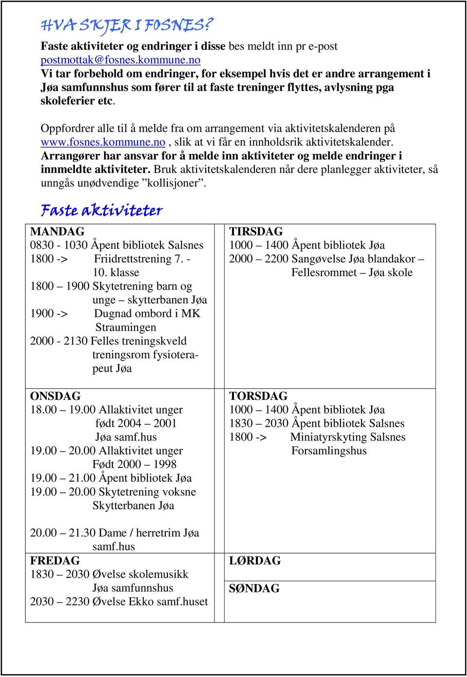 Oppfordrer alle til å melde fra om arrangement via aktivitetskalenderen på www.fosnes.kommune.no, slik at vi får en innholdsrik aktivitetskalender.