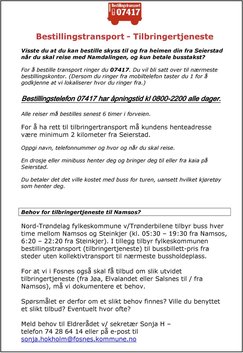 ) Bestillingstelefon 07417 har åpningstid kl 0800-2200 alle dager. Alle reiser må bestilles senest 6 timer i forveien.