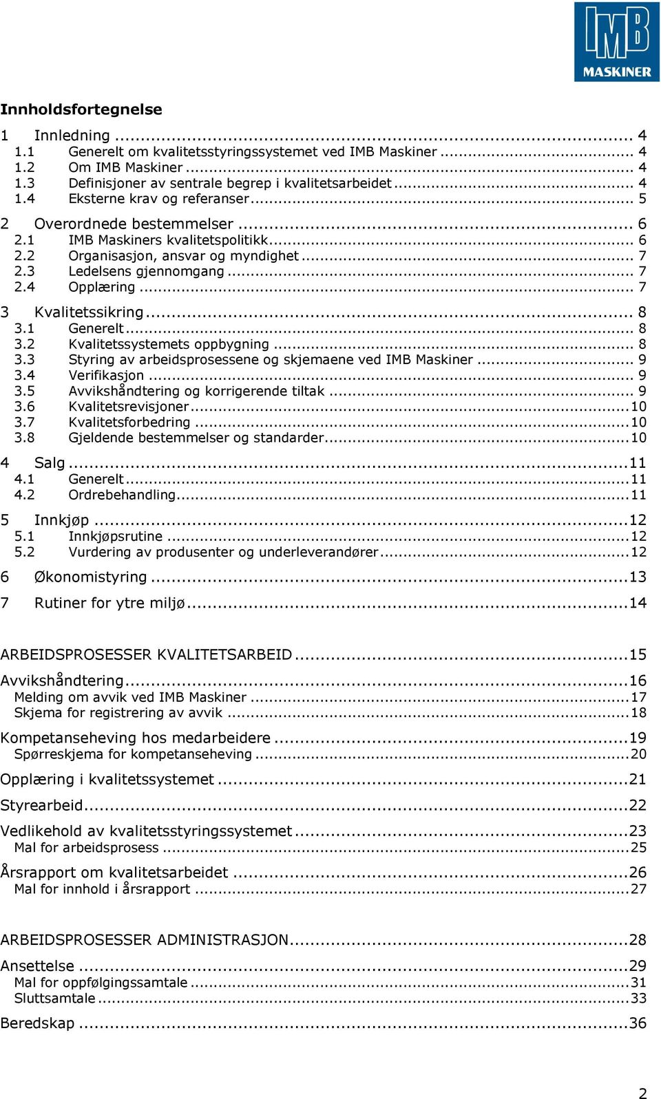 1 Generelt... 8 3.2 Kvalitetssystemets oppbygning... 8 3.3 Styring av arbeidsprosessene og skjemaene ved IMB Maskiner... 9 3.4 Verifikasjon... 9 3.5 Avvikshåndtering og korrigerende tiltak... 9 3.6 Kvalitetsrevisjoner.