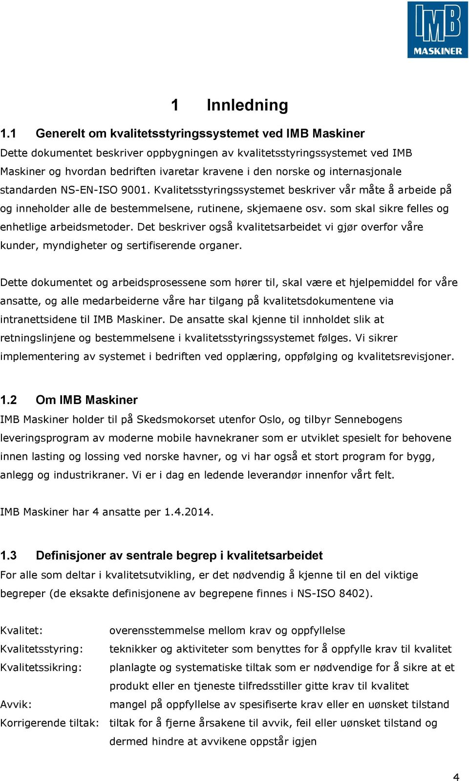 internasjonale standarden NS-EN-ISO 9001. Kvalitetsstyringssystemet beskriver vår måte å arbeide på og inneholder alle de bestemmelsene, rutinene, skjemaene osv.