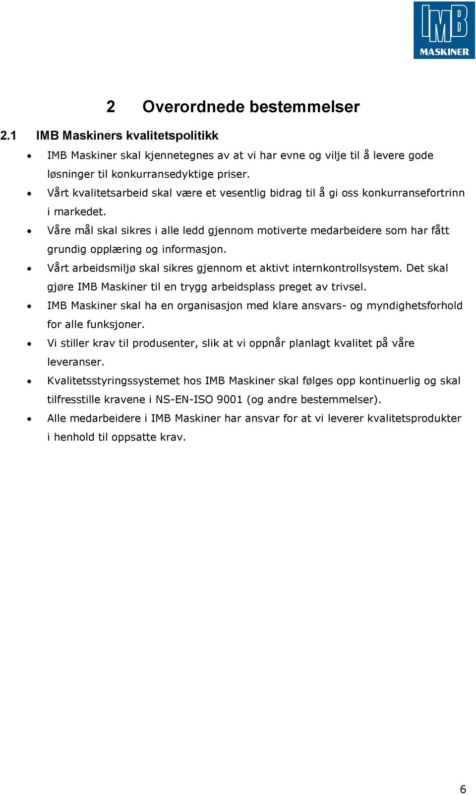 Våre mål skal sikres i alle ledd gjennom motiverte medarbeidere som har fått grundig opplæring og informasjon. Vårt arbeidsmiljø skal sikres gjennom et aktivt internkontrollsystem.