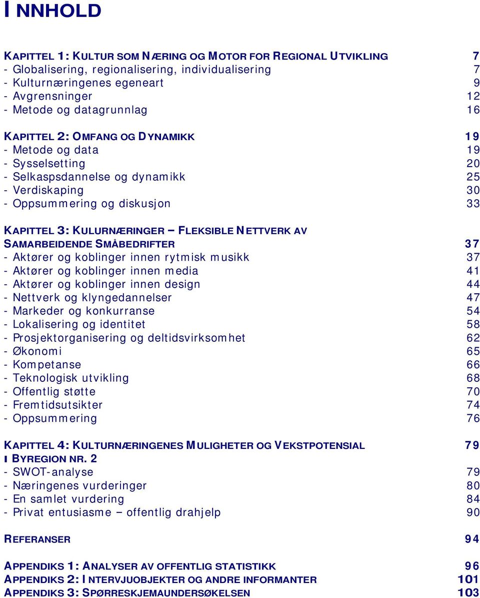 FLEKSIBLE N ETTVERK AV SAMARBEIDENDE SMÅBEDRIFTER 3 7 - Aktører og koblinger innen rytmisk musikk 37 - Aktører og koblinger innen media 41 - Aktører og koblinger innen design 44 - Nettverk og