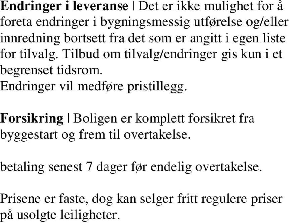 Endringer vil medføre pristillegg. Forsikring Boligen er komplett forsikret fra byggestart og frem til overtakelse.