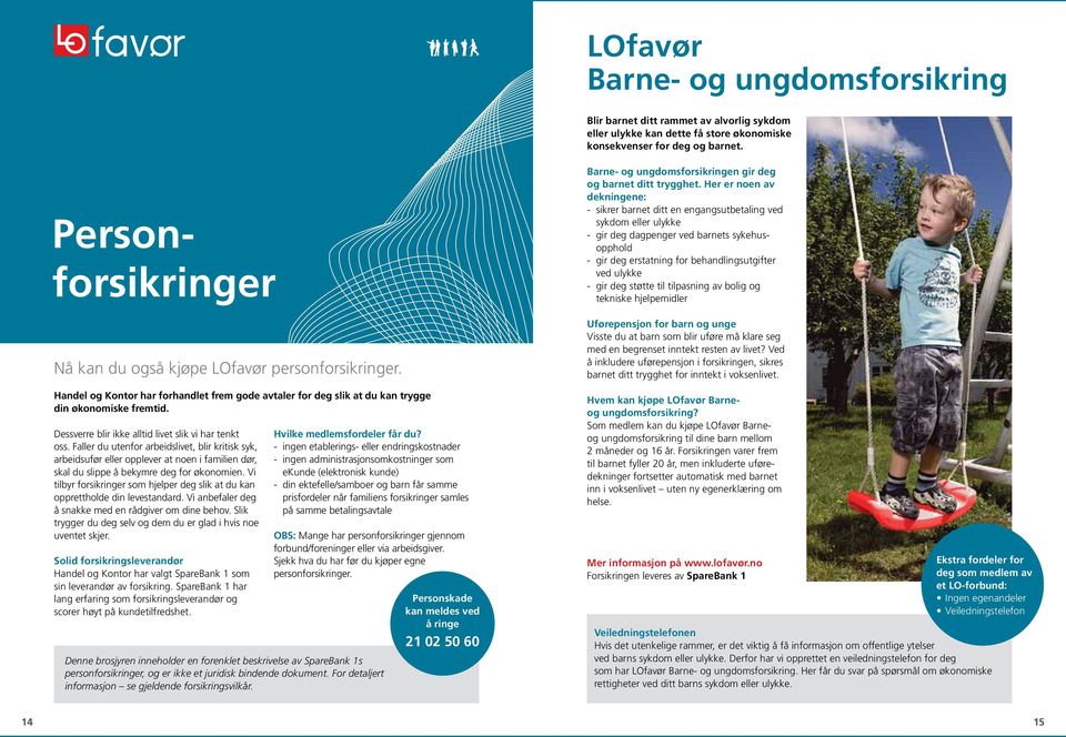 Dessverre blir ikke alltid livet slik vi har tenkt oss. Faller du utenfor arbeidslivet, blir kritisk syk, arbeidsufør eller opplever at noen i familien dør, skal du slippe å bekymre deg for økonomien.