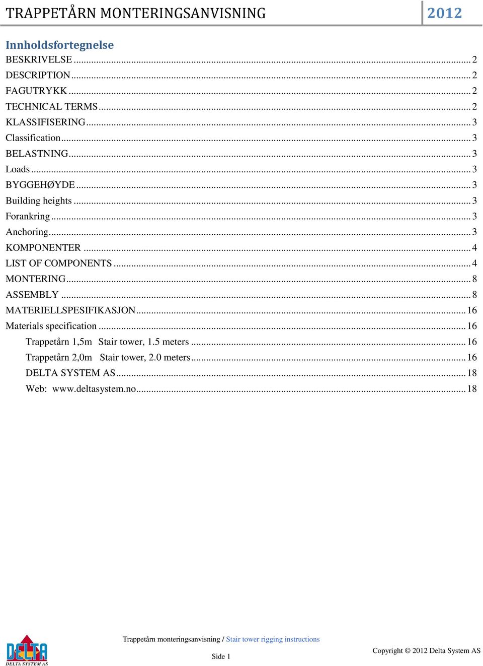 .. 4 LIST OF COMPONENTS... 4 MONTERING... 8 ASSEMBLY... 8 MATERIELLSPESIFIKASJON... 16 Materials specification.