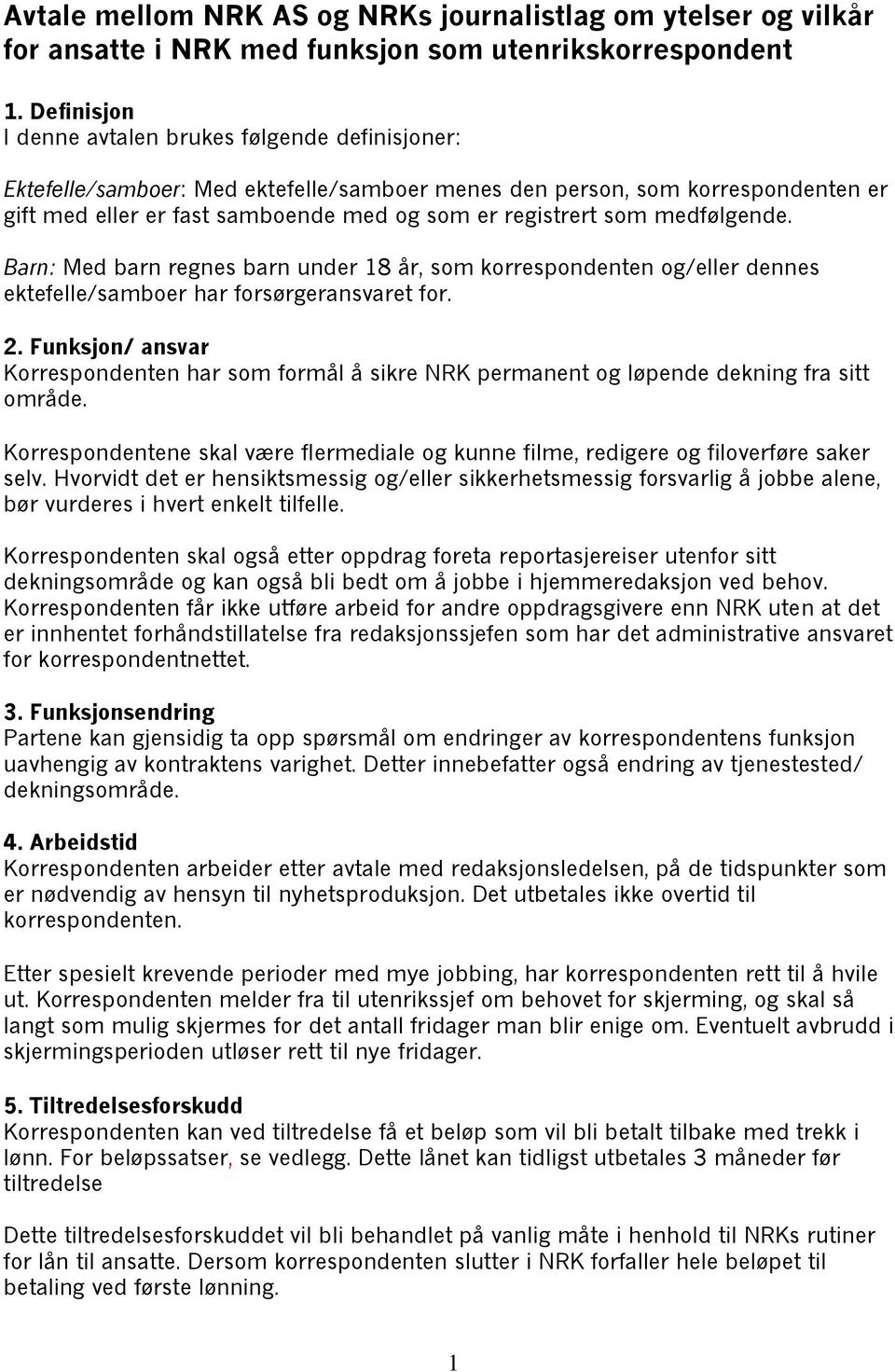 som medfølgende. Barn: Med barn regnes barn under 18 år, som korrespondenten og/eller dennes ektefelle/samboer har forsørgeransvaret for. 2.