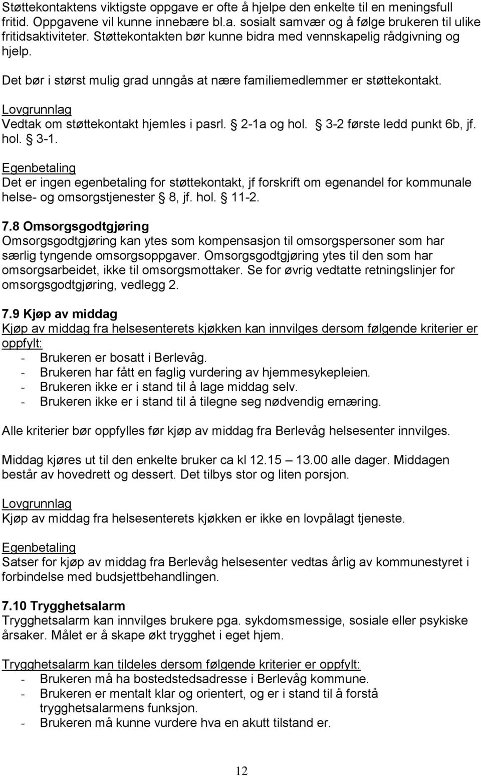 2-1a og hol. 3-2 første ledd punkt 6b, jf. hol. 3-1. Det er ingen egenbetaling for støttekontakt, jf forskrift om egenandel for kommunale helse- og omsorgstjenester 8, jf. hol. 11-2. 7.