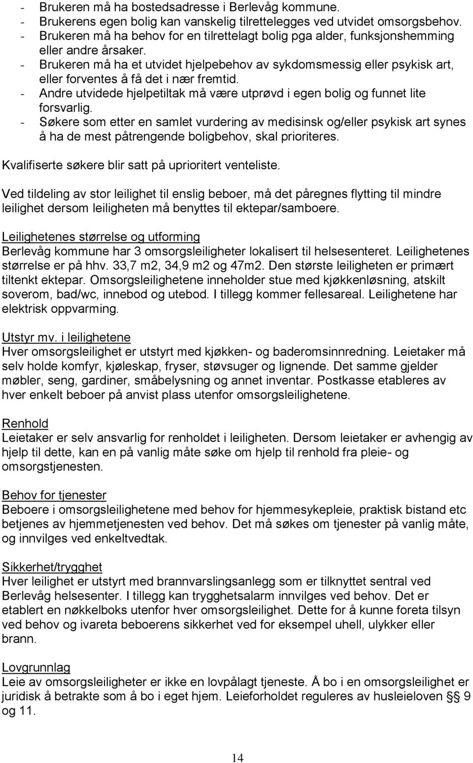 - Brukeren må ha et utvidet hjelpebehov av sykdomsmessig eller psykisk art, eller forventes å få det i nær fremtid.