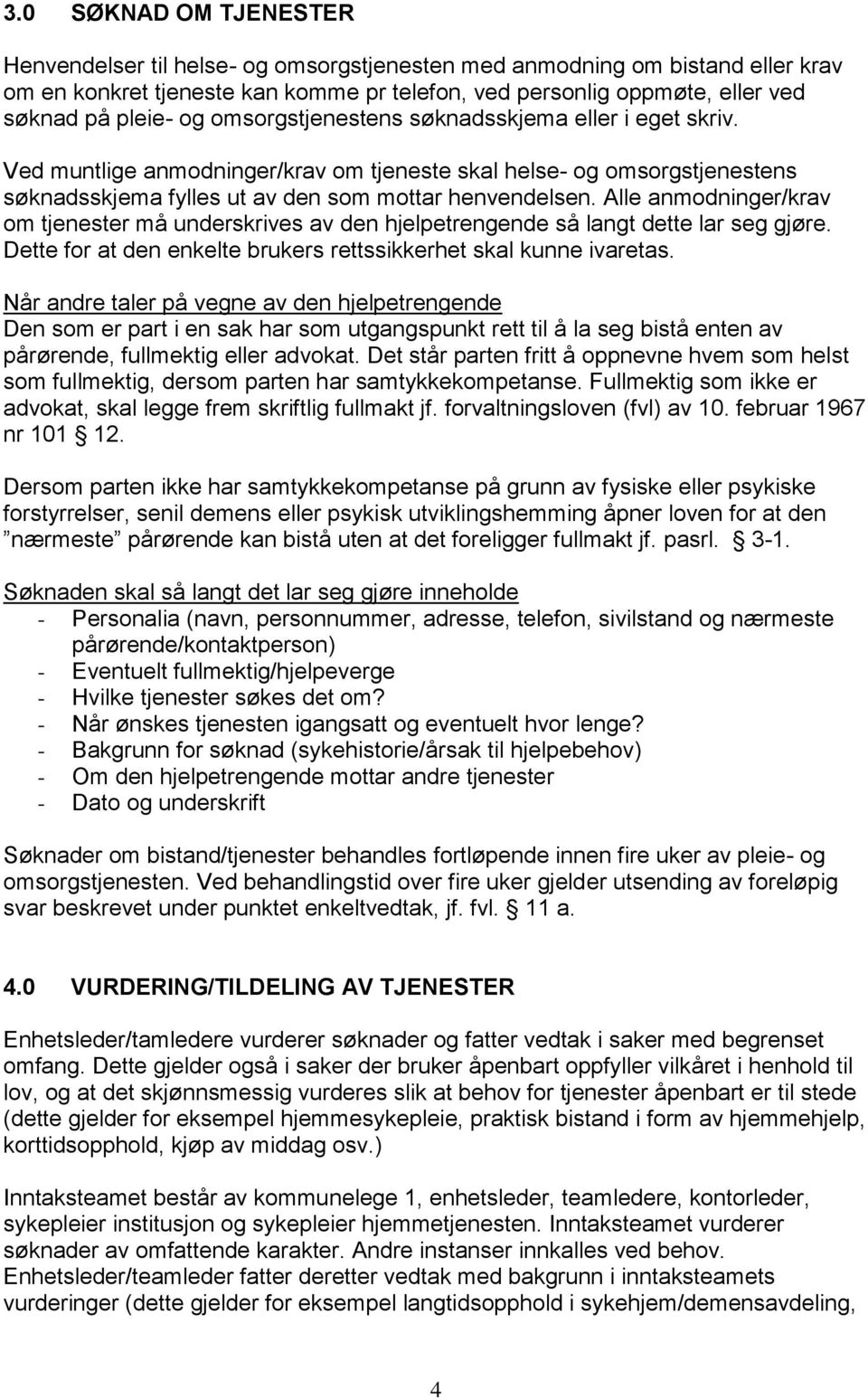 Alle anmodninger/krav om tjenester må underskrives av den hjelpetrengende så langt dette lar seg gjøre. Dette for at den enkelte brukers rettssikkerhet skal kunne ivaretas.