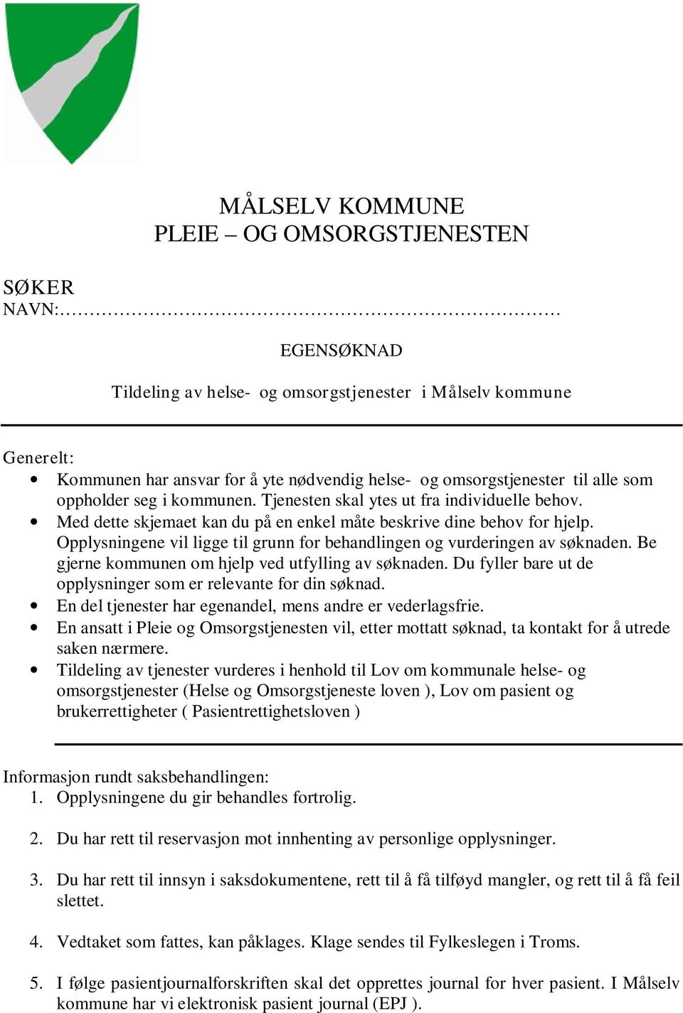 Opplysningene vil ligge til grunn for behandlingen og vurderingen av søknaden. Be gjerne kommunen om hjelp ved utfylling av søknaden. Du fyller bare ut de opplysninger som er relevante for din søknad.