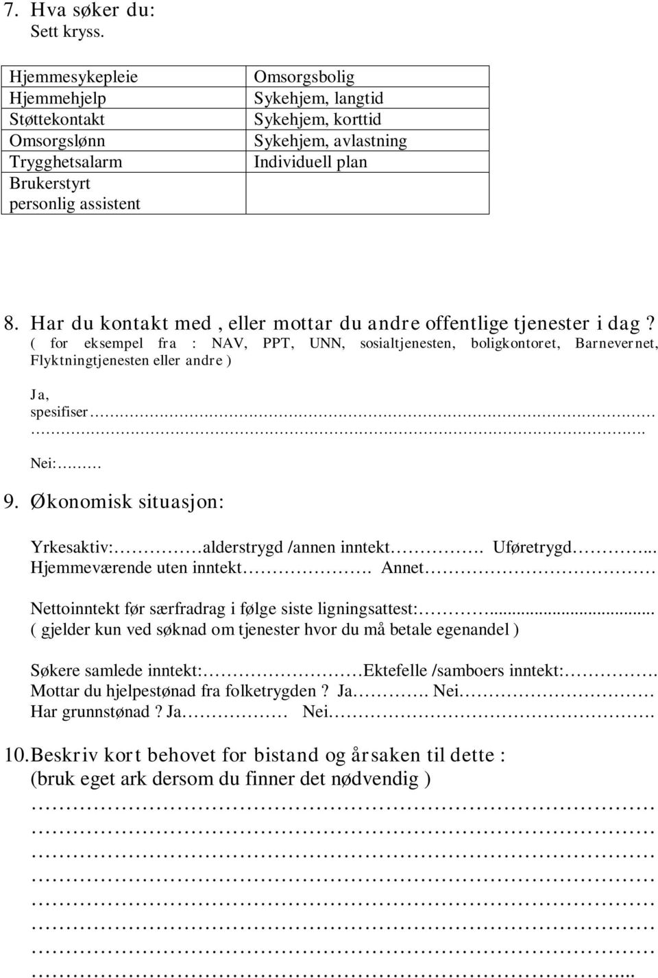 Har du kontakt med, eller mottar du andre offentlige tjenester i dag? ( for eksempel fra : NAV, PPT, UNN, sosialtjenesten, boligkontoret, Barnevernet, Flyktningtjenesten eller andre ) Ja, spesifiser.