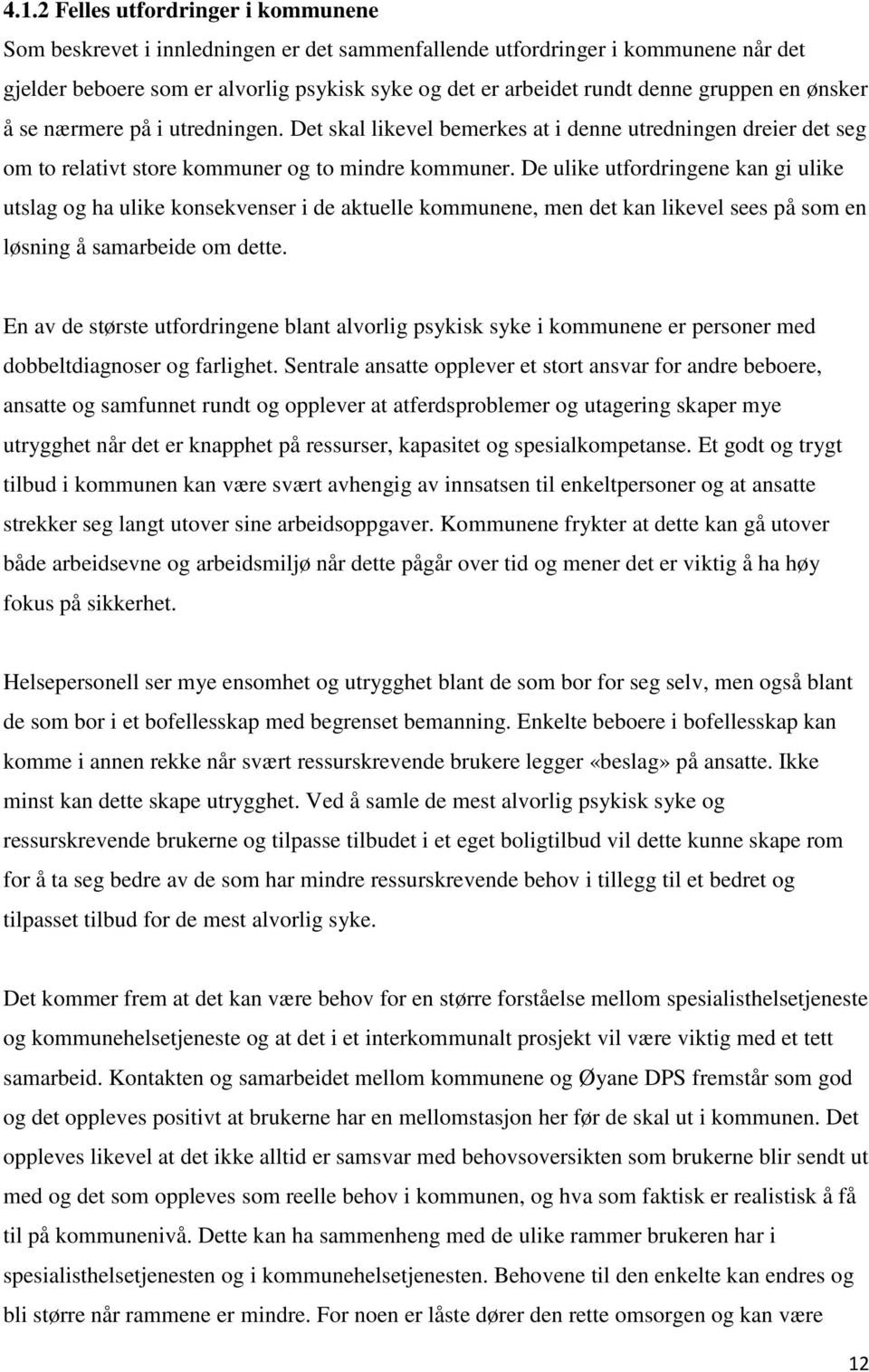 De ulike utfordringene kan gi ulike utslag og ha ulike konsekvenser i de aktuelle kommunene, men det kan likevel sees på som en løsning å samarbeide om dette.