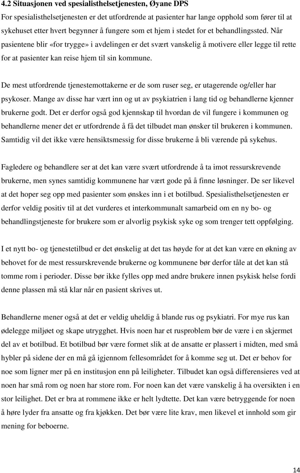 De mest utfordrende tjenestemottakerne er de som ruser seg, er utagerende og/eller har psykoser. Mange av disse har vært inn og ut av psykiatrien i lang tid og behandlerne kjenner brukerne godt.