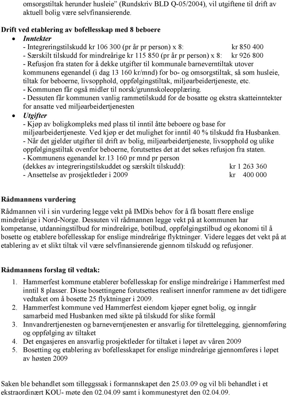 kr 926 800 - Refusjon fra staten for å dekke utgifter til kommunale barneverntiltak utover kommunens egenandel (i dag 13 160 kr/mnd) for bo- og omsorgstiltak, så som husleie, tiltak for beboerne,