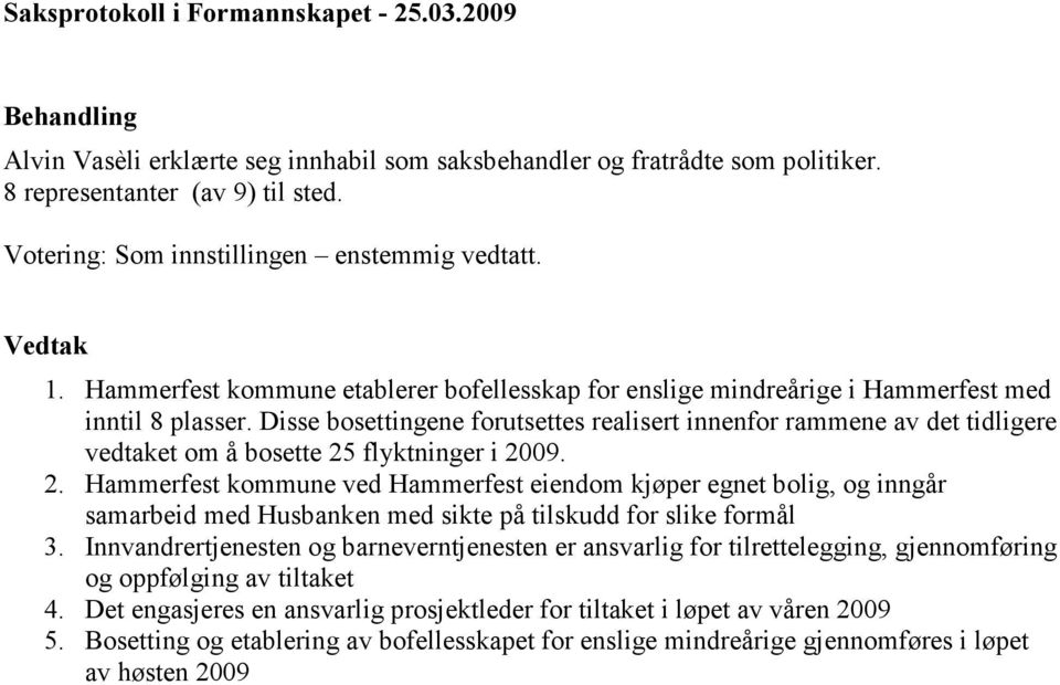 Disse bosettingene forutsettes realisert innenfor rammene av det tidligere vedtaket om å bosette 25