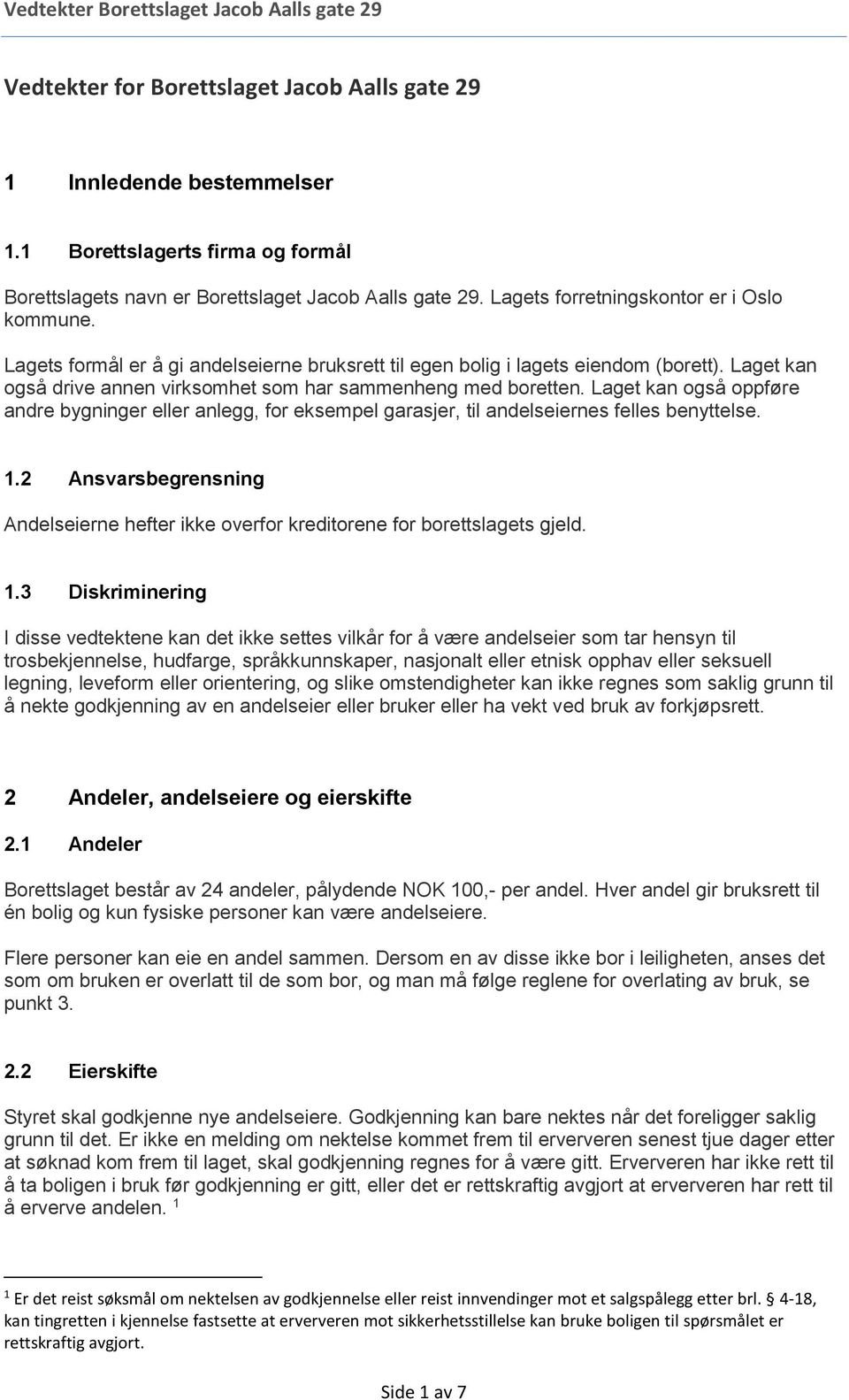 Laget kan også drive annen virksomhet som har sammenheng med boretten. Laget kan også oppføre andre bygninger eller anlegg, for eksempel garasjer, til andelseiernes felles benyttelse. 1.