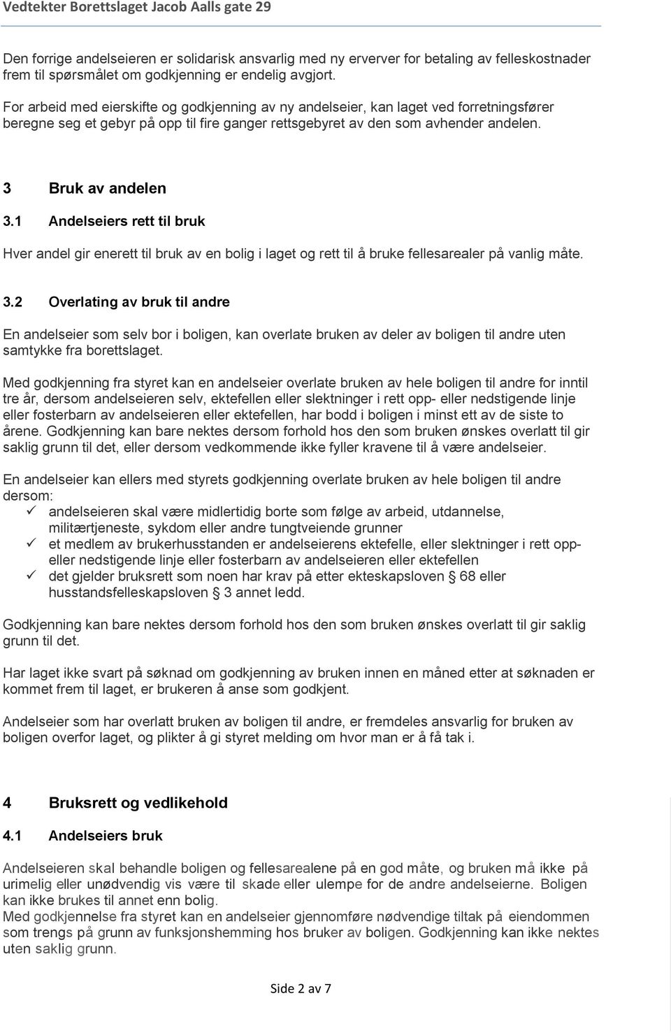 1 Andelseiers rett til bruk Hver andel gir enerett til bruk av en bolig i laget og rett til å bruke fellesarealer på vanlig måte. 3.