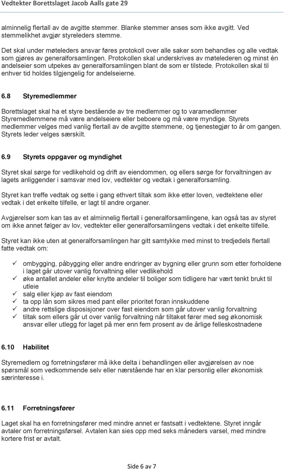 Protokollen skal underskrives av møtelederen og minst én andelseier som utpekes av generalforsamlingen blant de som er tilstede. Protokollen skal til enhver tid holdes tilgjengelig for andelseierne.