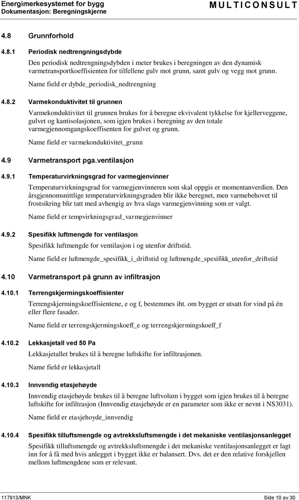 2 Varmekonduktivitet til grunnen Varmekonduktivitet til grunnen brukes for å beregne ekvivalent tykkelse for kjellerveggene, gulvet og kantisolasjonen, som igjen brukes i beregning av den totale