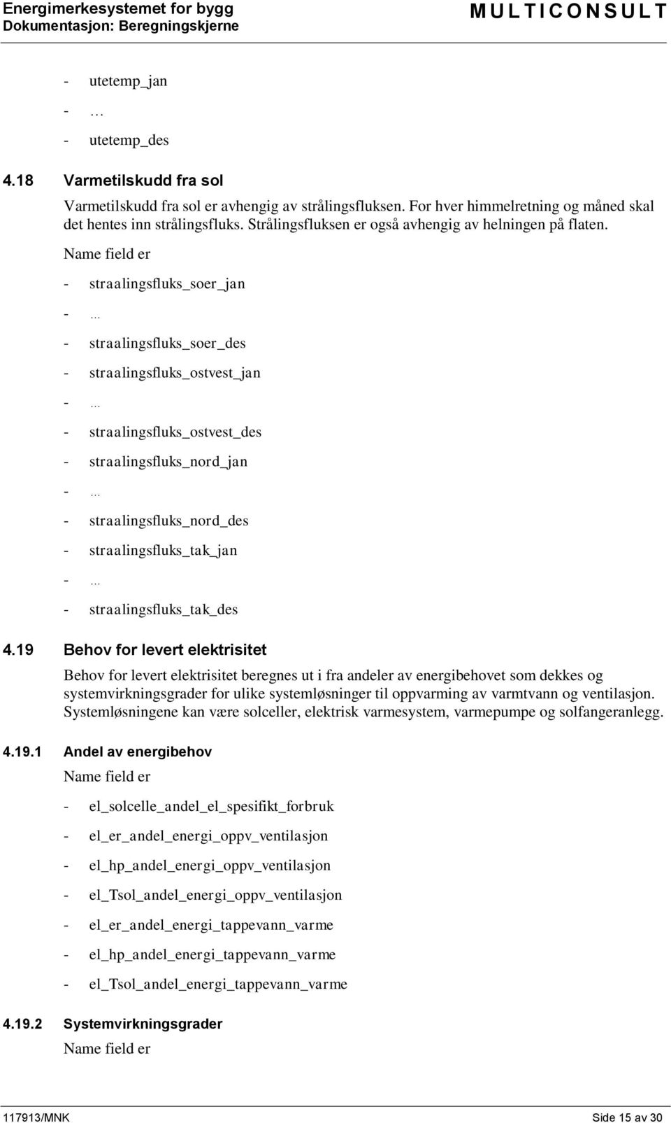 Name field er - straalingsfluks_soer_jan - - straalingsfluks_soer_des - straalingsfluks_ostvest_jan - - straalingsfluks_ostvest_des - straalingsfluks_nord_jan - - straalingsfluks_nord_des -