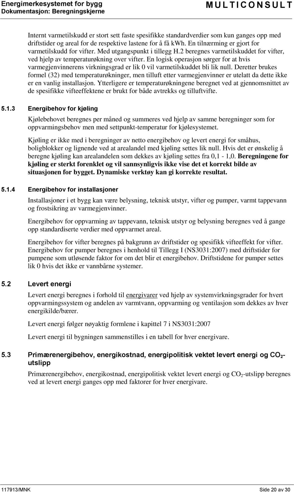 En logisk operasjon sørger for at hvis varmegjenvinnerens virkningsgrad er lik 0 vil varmetilskuddet bli lik null.