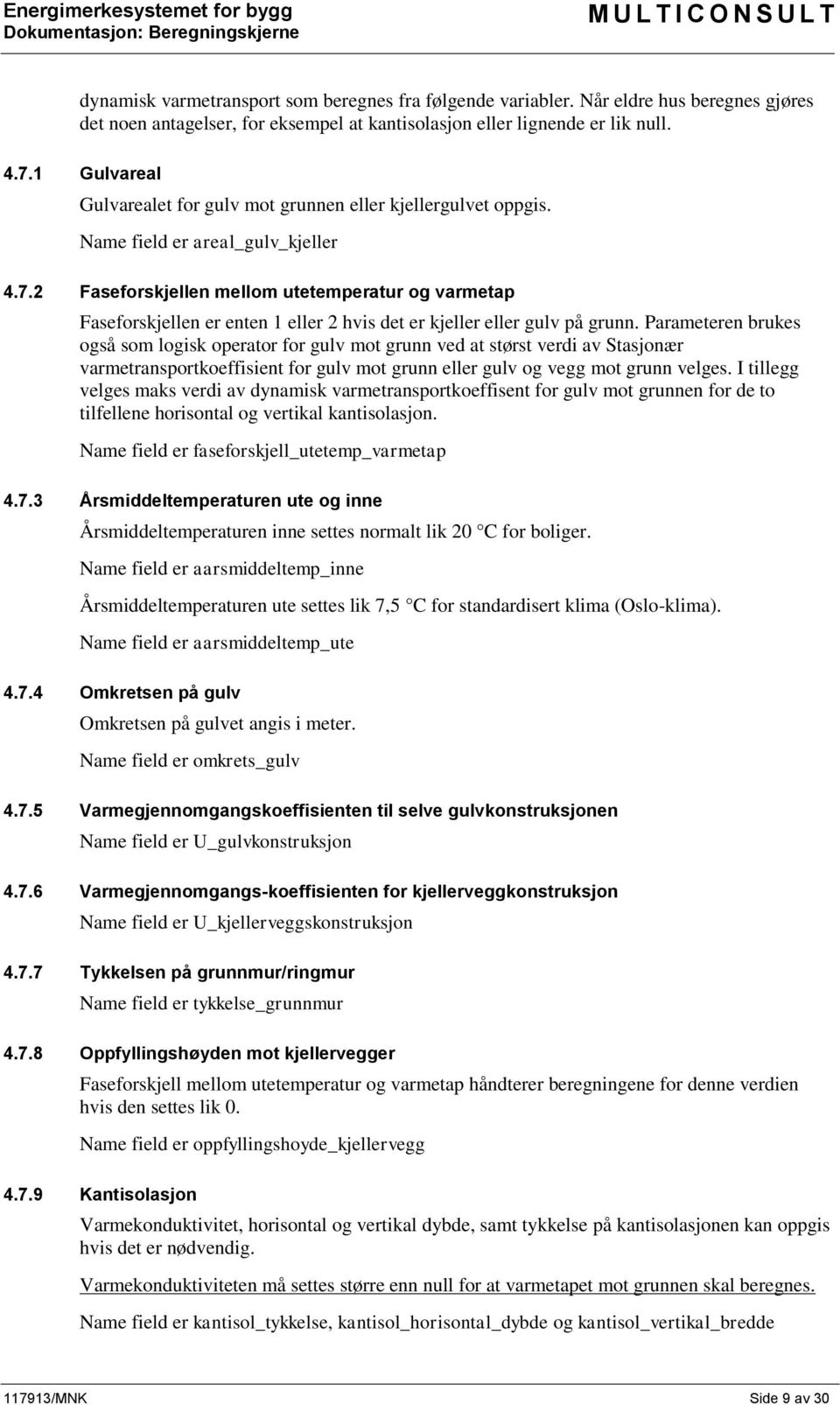 2 Faseforskjellen mellom utetemperatur og varmetap Faseforskjellen er enten 1 eller 2 hvis det er kjeller eller gulv på grunn.