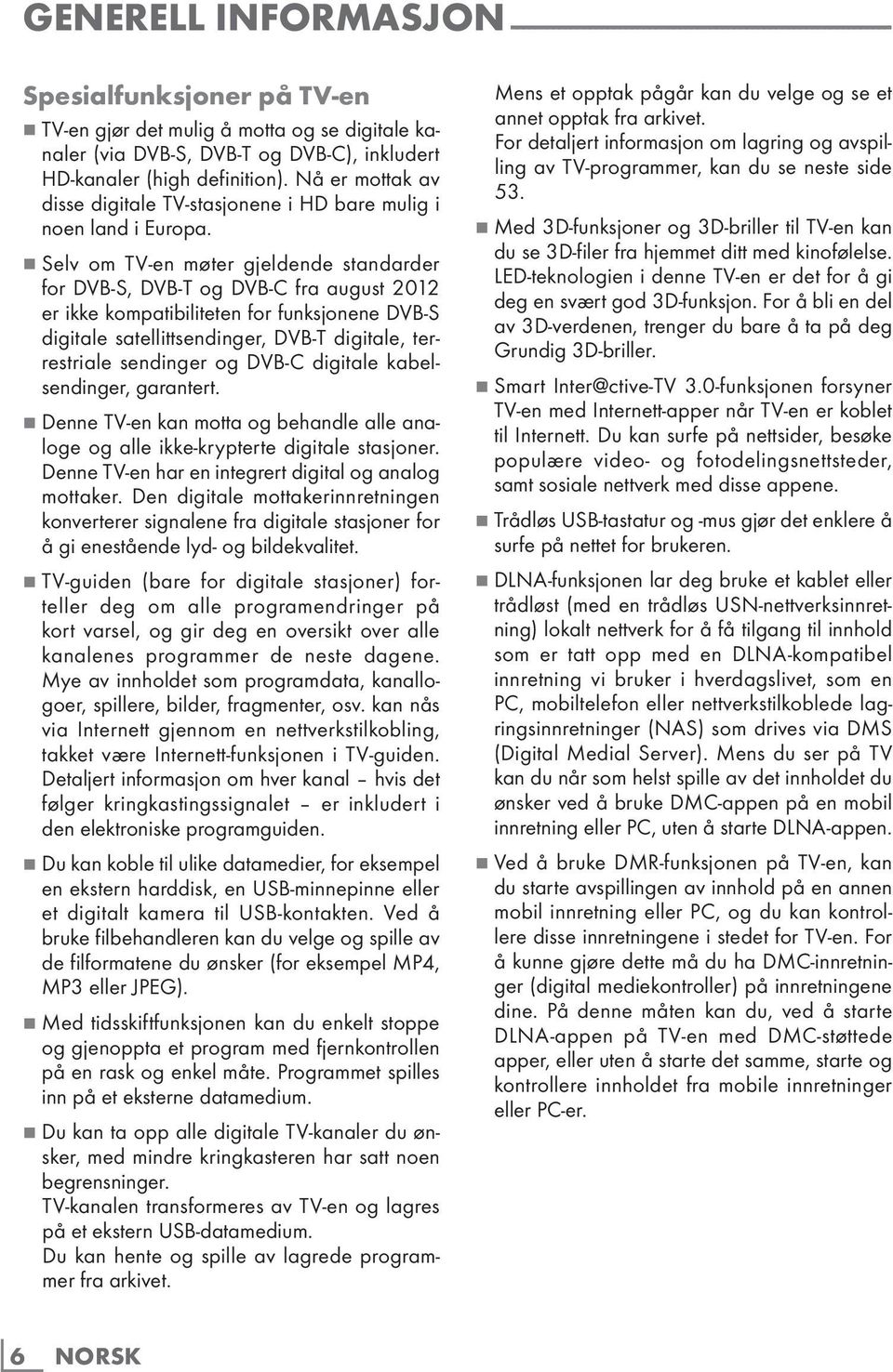 7 Selv om TV-en møter gjeldende standarder for DVB-S, DVB-T og DVB-C fra august 2012 er ikke kompatibiliteten for funksjonene DVB-S digitale satellittsendinger, DVB-T digitale, terrestriale sendinger