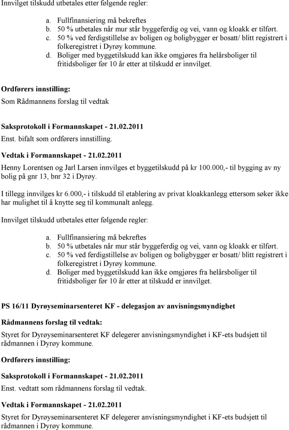 Boliger med byggetilskudd kan ikke omgjøres fra helårsboliger til fritidsboliger før 10 år etter at tilskudd er innvilget. Som Rådmannens forslag til vedtak Enst. bifalt som ordførers innstilling.