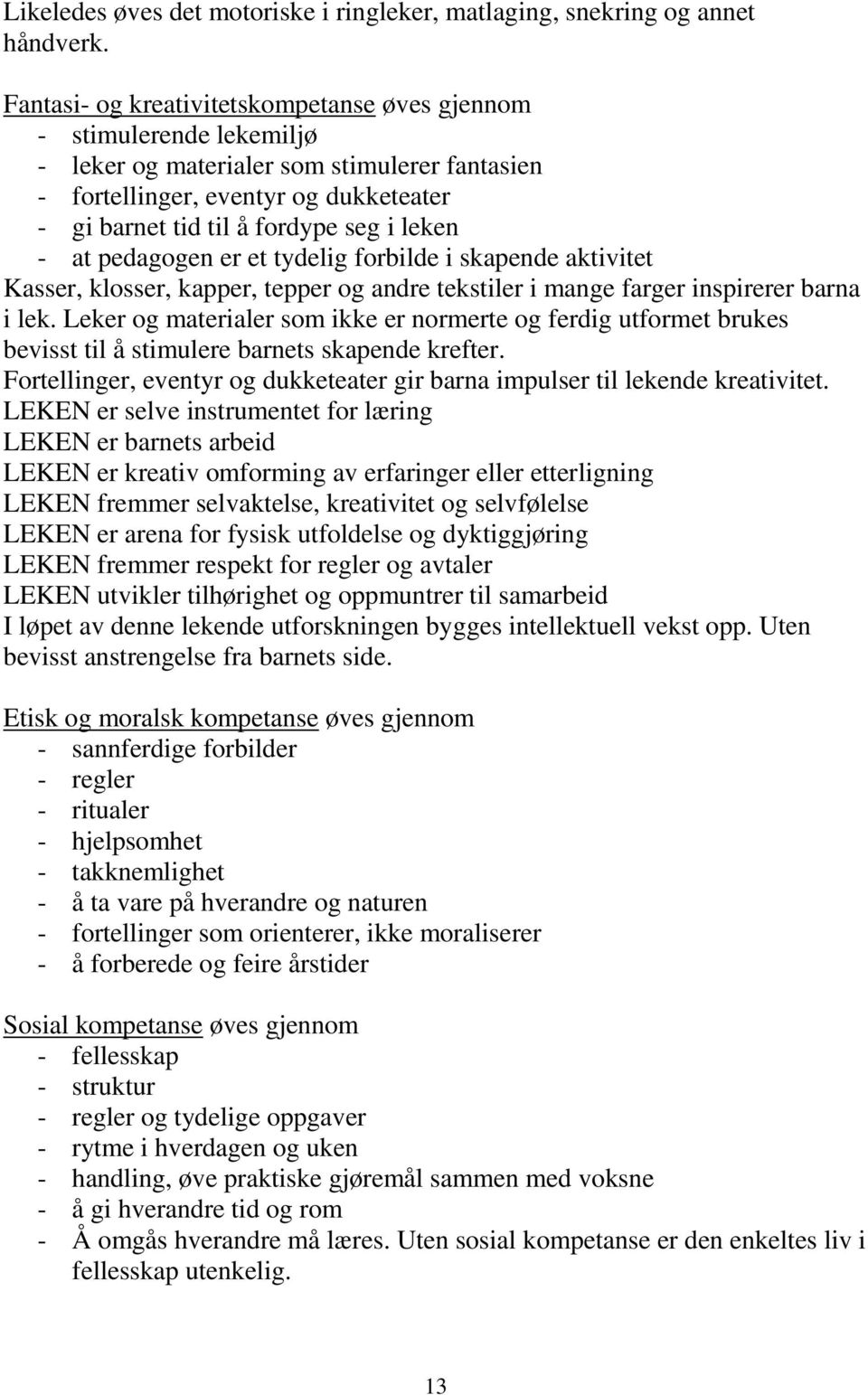 leken - at pedagogen er et tydelig forbilde i skapende aktivitet Kasser, klosser, kapper, tepper og andre tekstiler i mange farger inspirerer barna i lek.