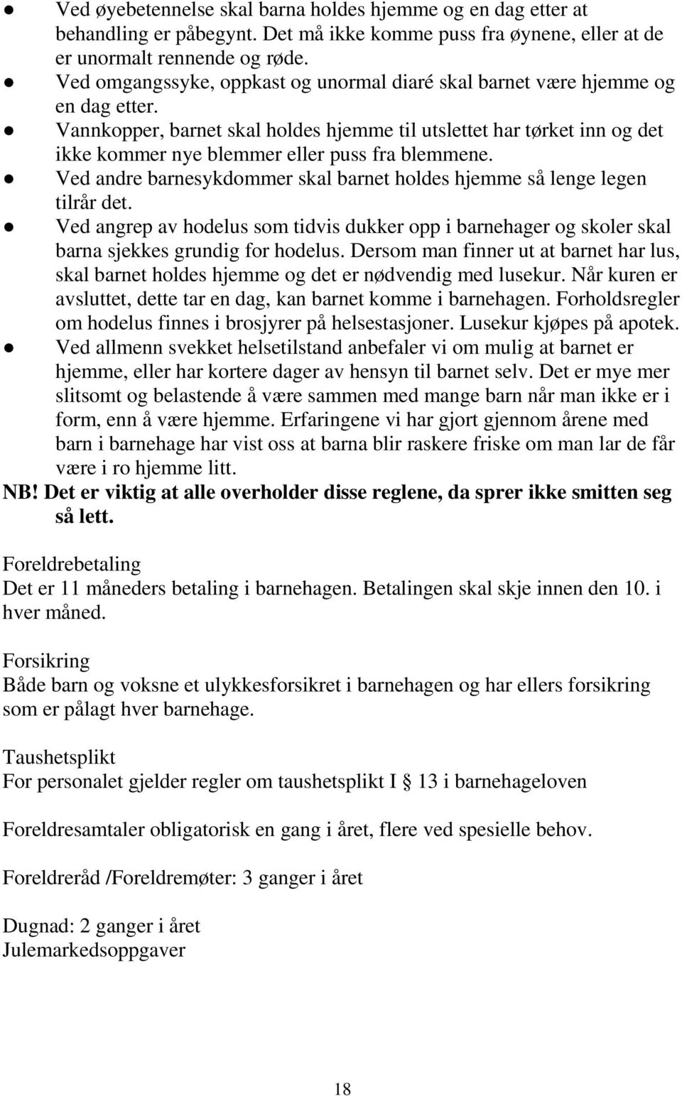 Vannkopper, barnet skal holdes hjemme til utslettet har tørket inn og det ikke kommer nye blemmer eller puss fra blemmene. Ved andre barnesykdommer skal barnet holdes hjemme så lenge legen tilrår det.