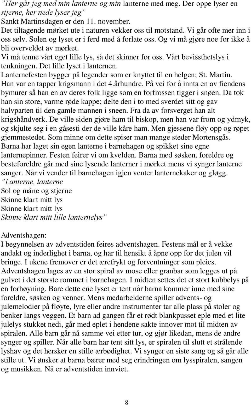 Vårt bevissthetslys i tenkningen. Det lille lyset i lanternen. Lanternefesten bygger på legender som er knyttet til en helgen; St. Martin. Han var en tapper krigsmann i det 4.århundre.