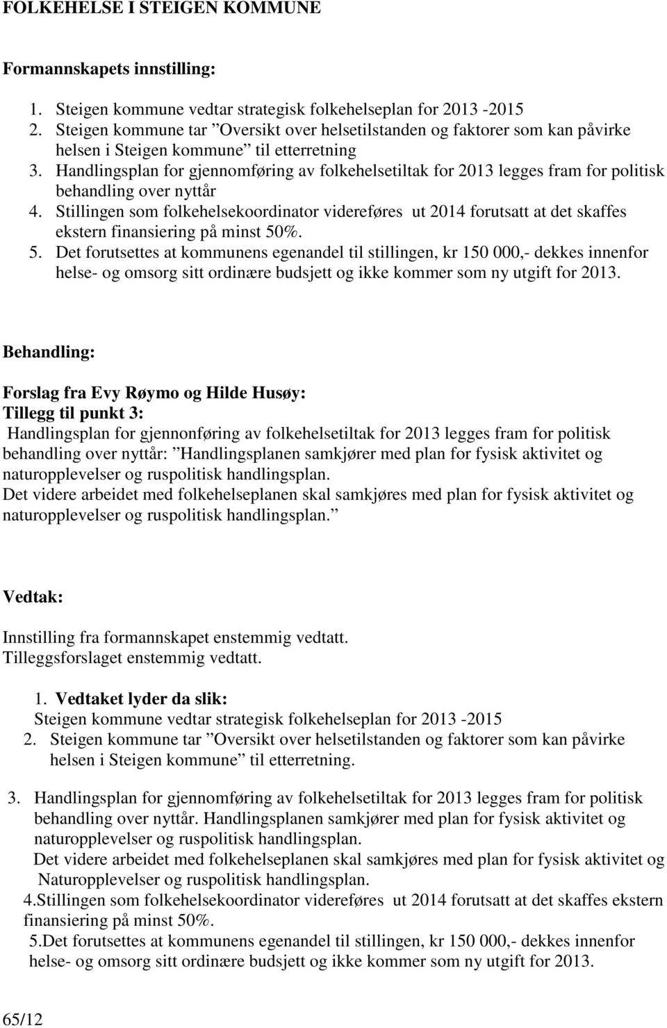 Handlingsplan for gjennomføring av folkehelsetiltak for 2013 legges fram for politisk behandling over nyttår 4.