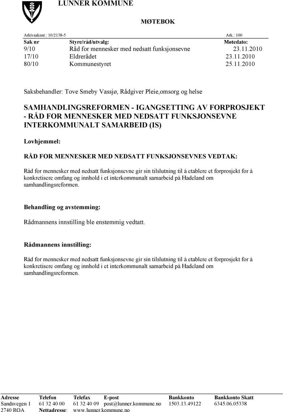 Lovhjemmel: RÅD FOR MENNESKER MED NEDSATT FUNKSJONSEVNES VEDTAK: Råd for mennesker med nedsatt funksjonsevne gir sin tilslutning til å etablere et forprosjekt for å konkretisere omfang og innhold i