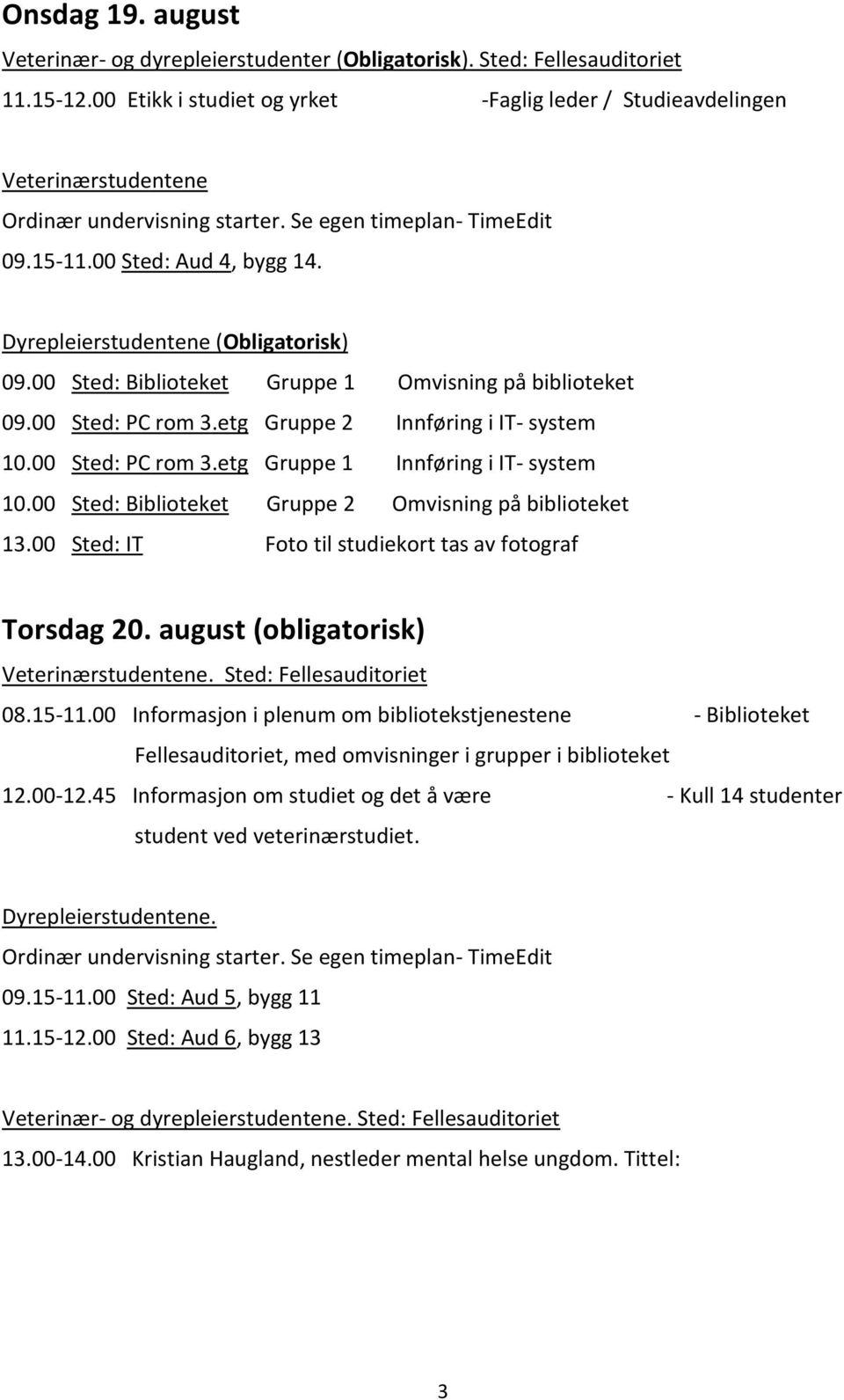 Dyrepleierstudentene (Obligatorisk) 09.00 Sted: Biblioteket Gruppe 1 Omvisning på biblioteket 09.00 Sted: PC rom 3.etg Gruppe 2 Innføring i IT- system 10.00 Sted: PC rom 3.etg Gruppe 1 Innføring i IT- system 10.