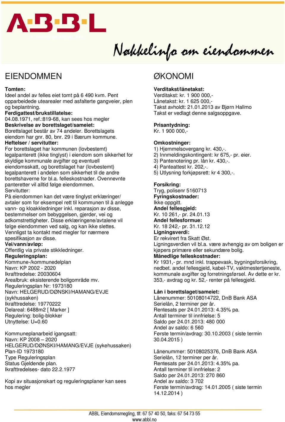 Heftelser / servitutter: For borettslaget har kommunen (lovbestemt) legalpanterett (ikke tinglyst) i eiendom som sikkerhet for skyldige kommunale avgifter og eventuell eiendomsskatt, og borettslaget