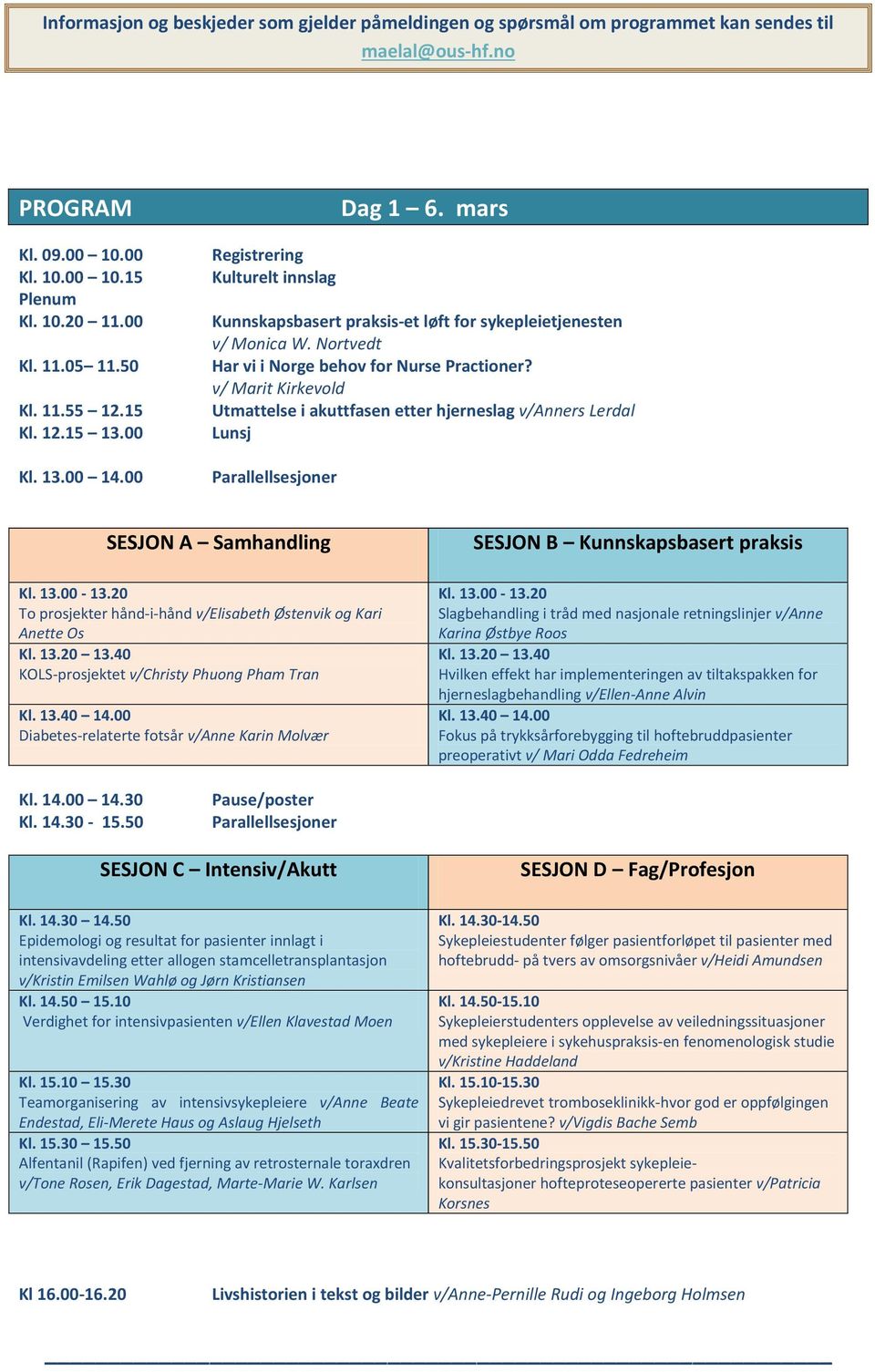 v/ Marit Kirkevold Utmattelse i akuttfasen etter hjerneslag v/anners Lerdal Lunsj SESJON A Samhandling Kl. 13.00-13.20 To prosjekter hånd-i-hånd v/elisabeth Østenvik og Kari Anette Os Kl. 13.20 13.