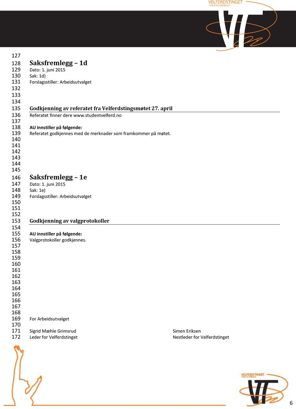 no AU innstiller på følgende: Referatet godkjennes med de merknader som framkommer på møtet. Saksfremlegg 1e Dato: 1.