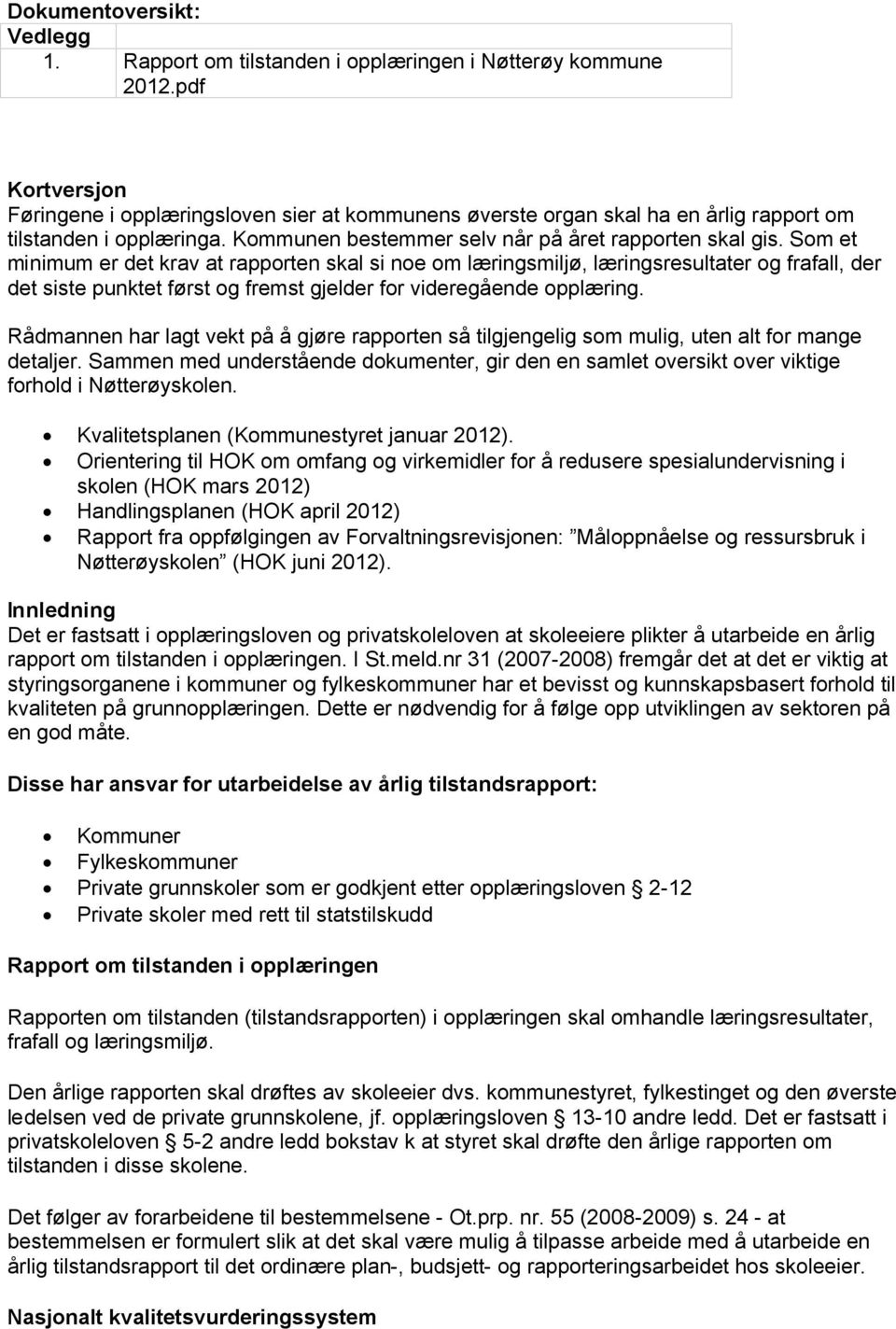 Som et minimum er det krav at rapporten skal si noe om læringsmiljø, læringsresultater og frafall, der det siste punktet først og fremst gjelder for videregående opplæring.