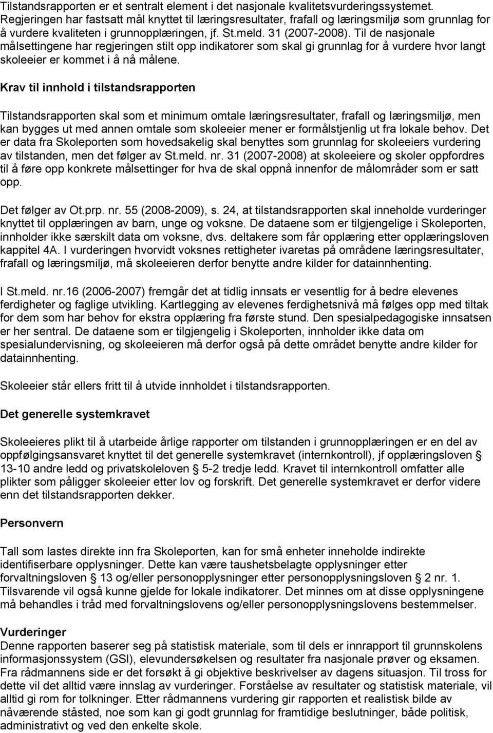 Til de nasjonale målsettingene har regjeringen stilt opp indikatorer som skal gi grunnlag for å vurdere hvor langt skoleeier er kommet i å nå målene.