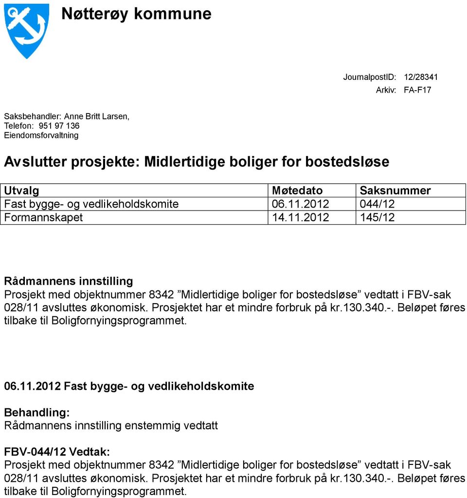 2012 044/12 Formannskapet 14.11.2012 145/12 Rådmannens innstilling Prosjekt med objektnummer 8342 Midlertidige boliger for bostedsløse vedtatt i FBV-sak 028/11 avsluttes økonomisk.