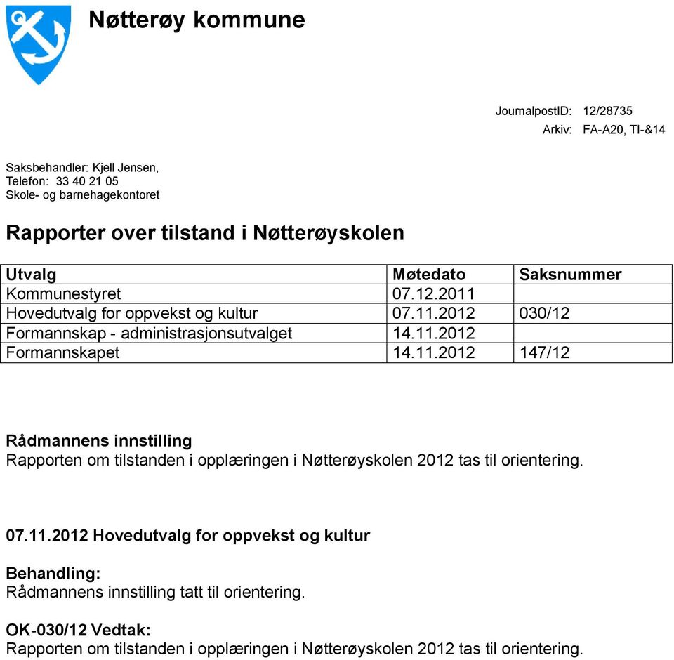 11.2012 147/12 Rådmannens innstilling Rapporten om tilstanden i opplæringen i Nøtterøyskolen 2012 tas til orientering. 07.11.2012 Hovedutvalg for oppvekst og kultur Behandling: Rådmannens innstilling tatt til orientering.