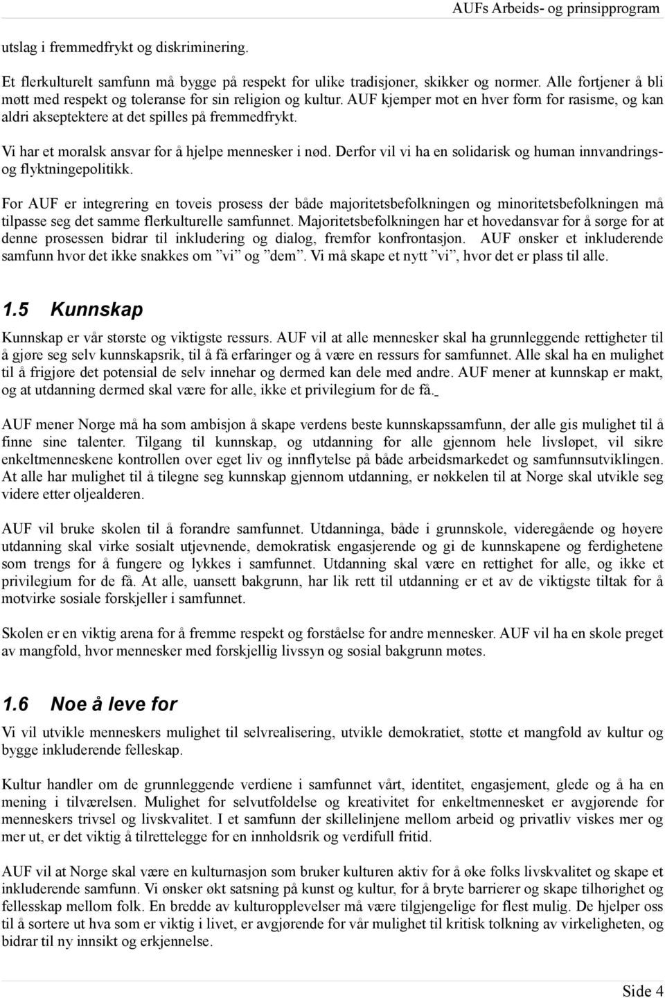 Vi har et moralsk ansvar for å hjelpe mennesker i nød. Derfor vil vi ha en solidarisk og human innvandringsog flyktningepolitikk.